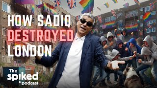 How Sadiq Khan destroyed London | spiked podcast