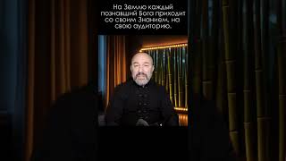 На Землю каждый познавший Бога приходит со своим знанием на свою аудиторию.