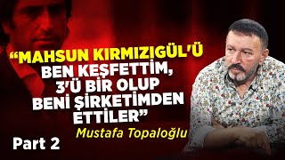 Mahsun Kırmızıgülü Ben Keşfettim 3Ü Bir Olup Beni Şirketimden Ettiler Mustafa Topaloğlu