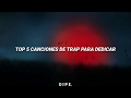 Top 5 Canciones de Trap Para Dedicar