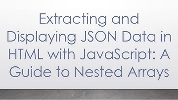 Extracting and Displaying JSON Data in HTML with JavaScript: A Guide to Nested Arrays