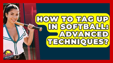 How To Tag Up In Softball: Advanced Techniques? - Softball Basics and Beyond