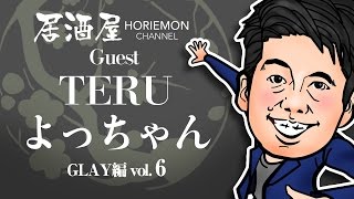 【TERU×よっちゃん×堀江貴文】GLAY編vol.6〜居酒屋ホリエモンチャンネル〜