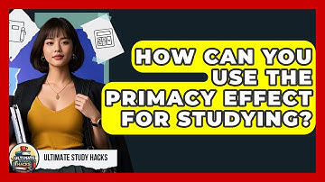 How Can You Use The Primacy Effect For Studying? - Ultimate Study Hacks