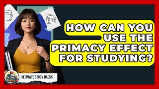 How Can You Use The Primacy Effect For Studying? - Ultimate Study Hacks