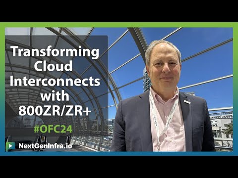 #OFC24: Transforming Cloud Interconnects with 800ZR/ZR+