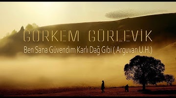 Görkem Gürlevik - Ben Sana Güvendim Karlı Dağ Gibi ( Arguvan U.H.)