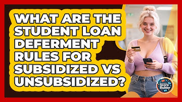 What Are The Student Loan Deferment Rules For Subsidized Vs Unsubsidized? - Student Score Builder
