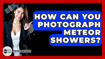 How Can You Photograph Meteor Showers? - Physics Frontier