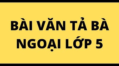 BÀI VĂN TẢ BÀ NGOẠI LỚP 5