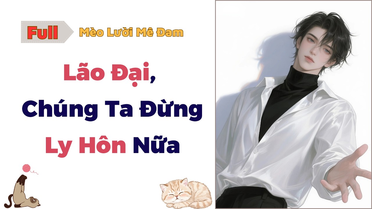 [Truyện Đam Mỹ] Lão Đại, Chúng Ta Đừng Ly Hôn Nữa- Full #audio #dammy #bl