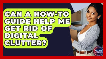 Can a How-To Guide Help Me Get Rid of Digital Clutter? | Get Rid Of Guide