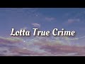 Lotta true crime  penelope scott  lyrics