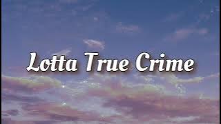 Lotta True Crime - Penelope Scott // Lyrics
