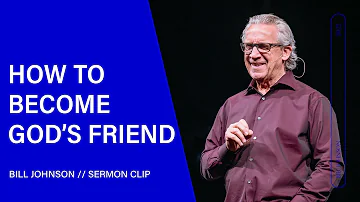 How to Become God's Friend - Bill Johnson (Sermon Clip) | Bethel Church