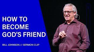 How to Become God's Friend  Bill Johnson (Sermon Clip) | Bethel Church