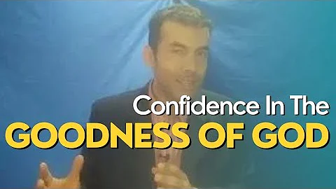 Confidence In The Goodness Of God - Sunday Sermon