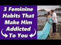 3 Feminine Habits That Bring A Man CLOSER Than Ever (He&#39;ll Never Want To Let You Go!)