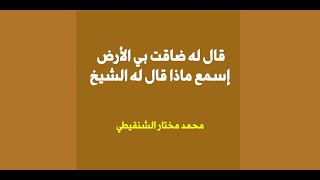 قال له ضاقت علي الارض بما رحبت - اسمع رد الشيخ محمد مختار الشنقيطي- مؤثر