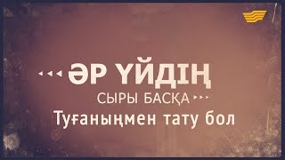 «Әр үйдің сыры басқа». Туғаныңмен тату бол