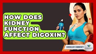 How Does Kidney Function Affect Digoxin? - Cardiology Community