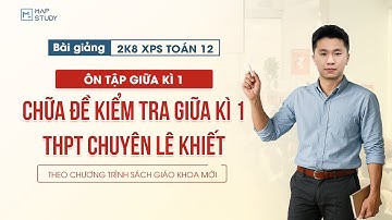 [Toán 12 - 2K8 XPS] Chữa Đề Kiểm Tra Giữa Kì 1 - THPT Chuyên Lê Khiết | Tổ Toán Mapstudy