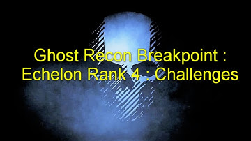 Ghost Recon Breakpoint : Echelon Rank 4 : Challenges