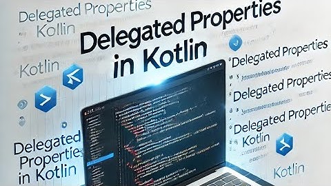 Delegated Properties in Kotlin Simplify Your Code with Ease