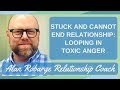 Stuck and Cannot End Relationship or Marriage: Looping in Toxic Anger (Video 4 of 8)