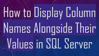 How to Display Column Names Alongside Their Values in SQL Server