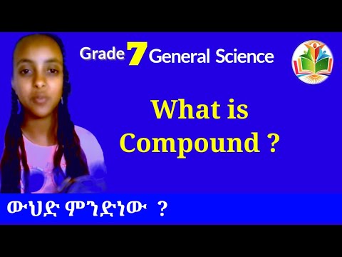 7ኛ ክፍል አጠቃላይ ሳይንስ ምዕራፍ 2 ክፍል 4 ውህድ Grade 7 General Science Unit 2 Part 4 Compounds