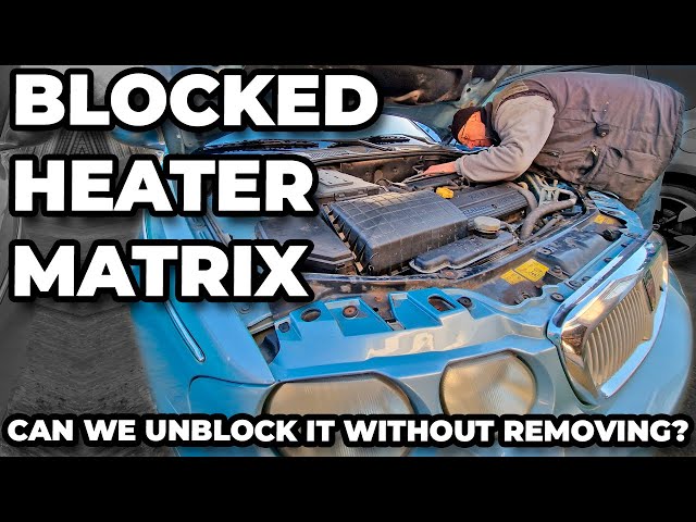 Fixing A Blocked Heater Matrix On The Rover 75 - Can We Unblock It? class=