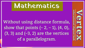 Without using distance formula, show that points (– 2, – 1), (4, 0), (3, 3) and (–3, 2) ....