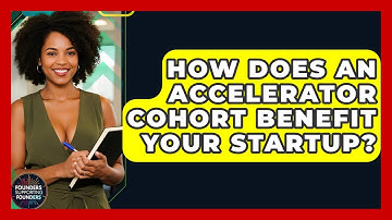 How Does An Accelerator Cohort Benefit Your Startup? - Founders Supporting Founders