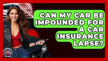 Can My Car Be Impounded For A Car Insurance Lapse? - Auto Coverage Explained