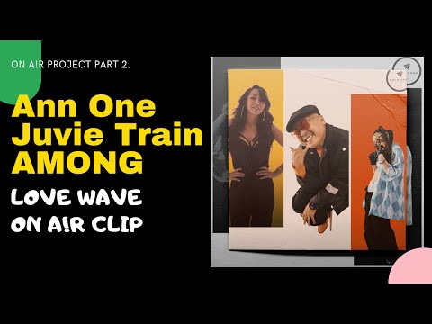 Ann One, Juvie Train, AMONG - LOVE WAVE ON A!R CLIP