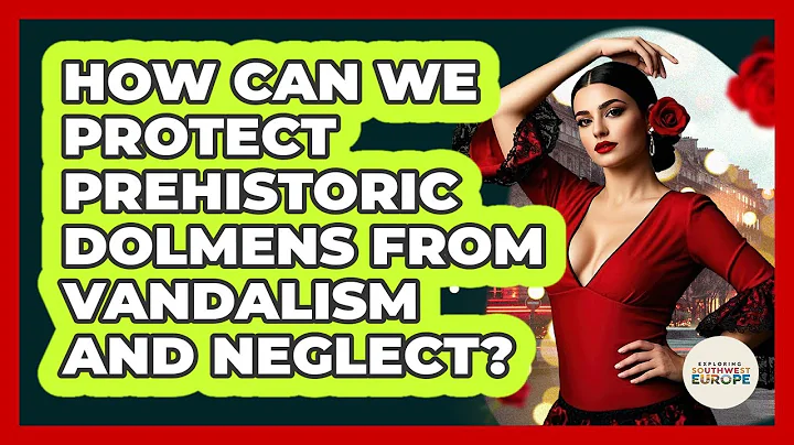 How Can We Protect Prehistoric Dolmens From Vandalism And Neglect? - Exploring Southwest Europe