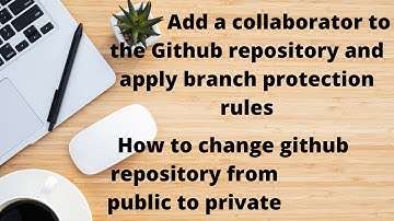 How to add collaborator in GitHub repo | Add branch rule | How to change public to private in Github