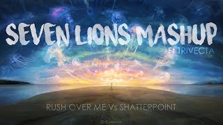 Rush Over Me vs Shatterpoint ( Seven Lions Mashup )