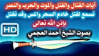 آيات القتل والقتال والموت والحرب والنصر تسمع بنية قتل خادم السحر والمس نافعة بإذن الله - أحمد العجمي