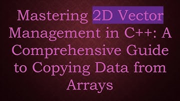 Mastering 2D Vector Management in C+ + : A Comprehensive Guide to Copying Data from Arrays