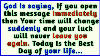 God Is saying, If you open this message Immediately then Your time will change suddenly and..