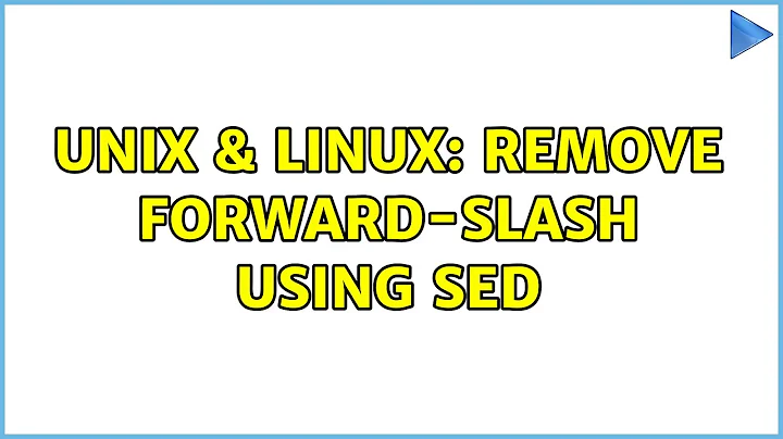 Unix & Linux: Remove forward-slash using sed (4 Solutions!!)