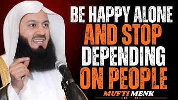 How to Be Happy Alone — And Stop Depending on People | Inspired By Mufti Menk Reminder