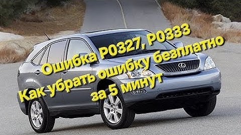 Ошибка P0327 P0333 Супер быстрий способ удаления ошибки безплатно.Lexus rx 330