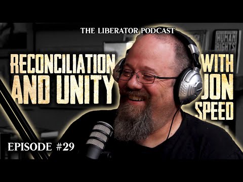 Reconciliation and Unity with Jon Speed: The Liberator Podcast #29