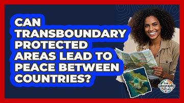 Can Transboundary Protected Areas Lead To Peace Between Countries? - The Geography Atlas
