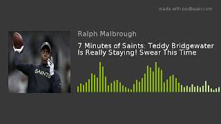 7 Minutes of Saints: Teddy Bridgewater Is Really Staying! Swear This Time