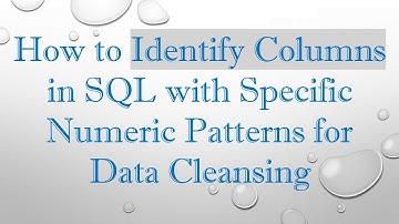 How to Identify Columns in SQL with Specific Numeric Patterns for Data Cleansing