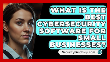What Is the Best Cybersecurity Software for Small Businesses? | SecurityFirstCorp News